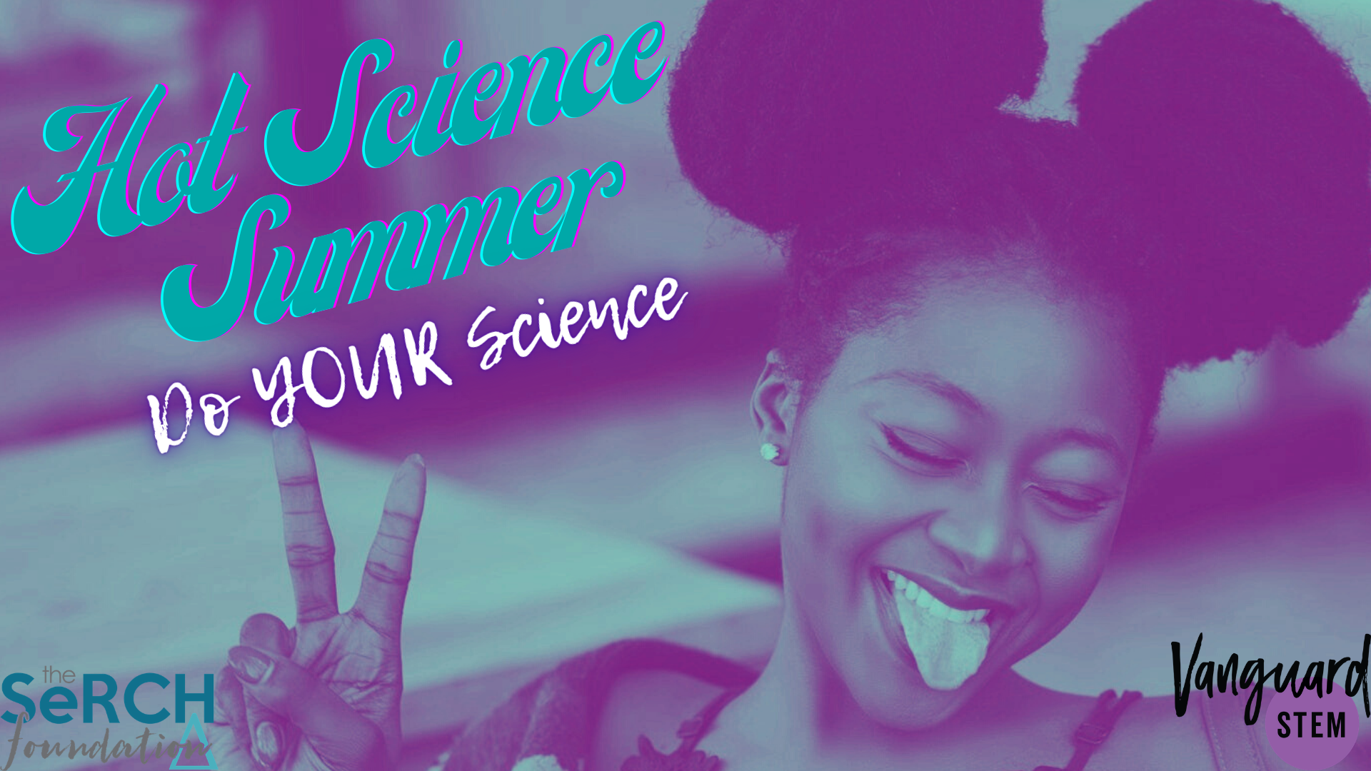 A femme-presenting person sticking their tongue out and holding up the “peace” sign, with the words “Hot Science Summer. Do YOUR science” written stylistically. Also contains the logos for VanguardSTEM and the SeRCH Foundation, Inc.