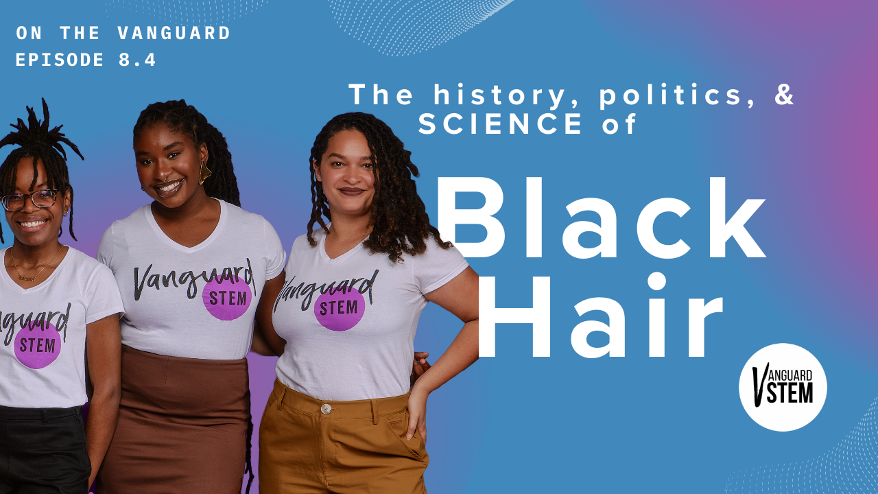 show flyer featuring Anicca Harriot, Geraldine Ezeka, and Arianna Long wearing VanguardSTEM t-shirts standing next to text reading "The history, politics, and science of Black Hair"